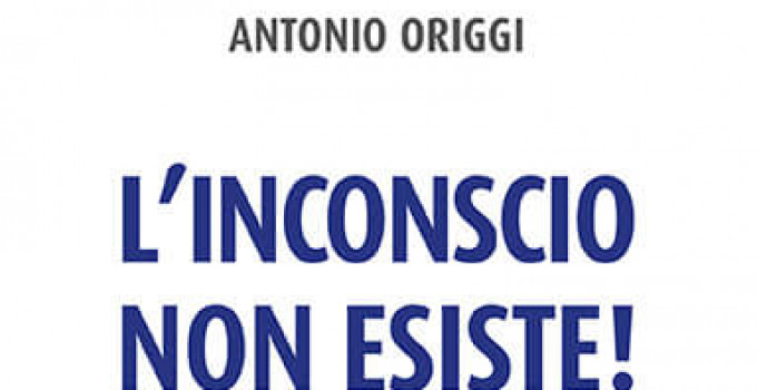 Intervista ad Antonio Origgi, autore dell’opera “L’inconscio non esiste! Scopri chi sei e vivi meglio”.