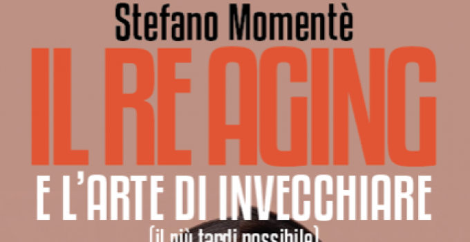 Intervista a Stefano Momentè, autore del manuale “Il re aging e l’arte di invecchiare (il più tardi possibile)”.